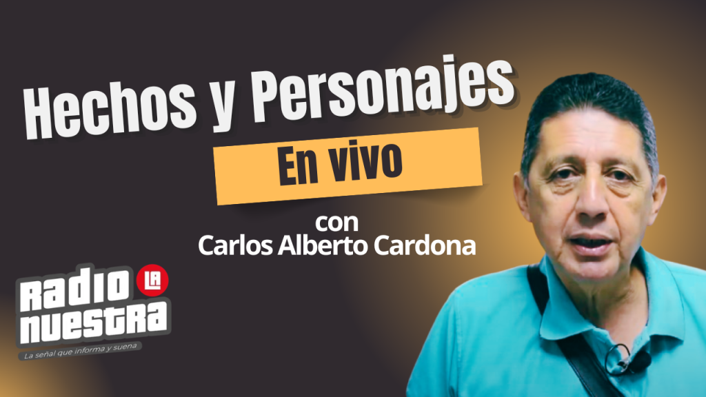 Agosto 11 2025 🔴 Hechos y Personajes – Carlos Alberto Cardona | RADIO LA NUESTRA